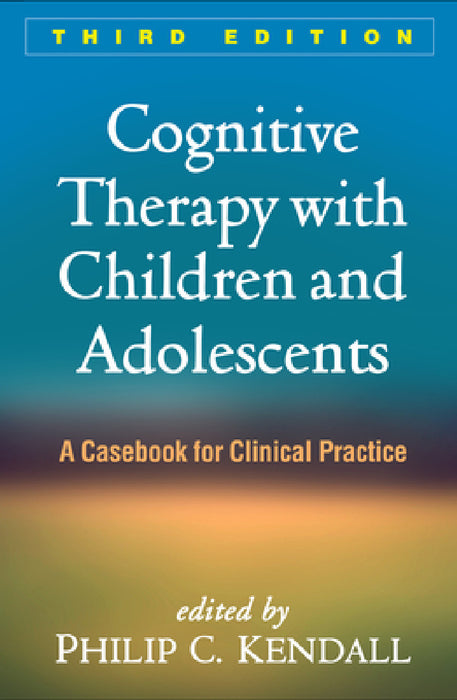Cognitive Therapy with Children and Adolescents: A Casebook for Clinical Practice by Philip C. Kendall