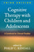 Cognitive Therapy with Children and Adolescents: A Casebook for Clinical Practice by Philip C. Kendall
