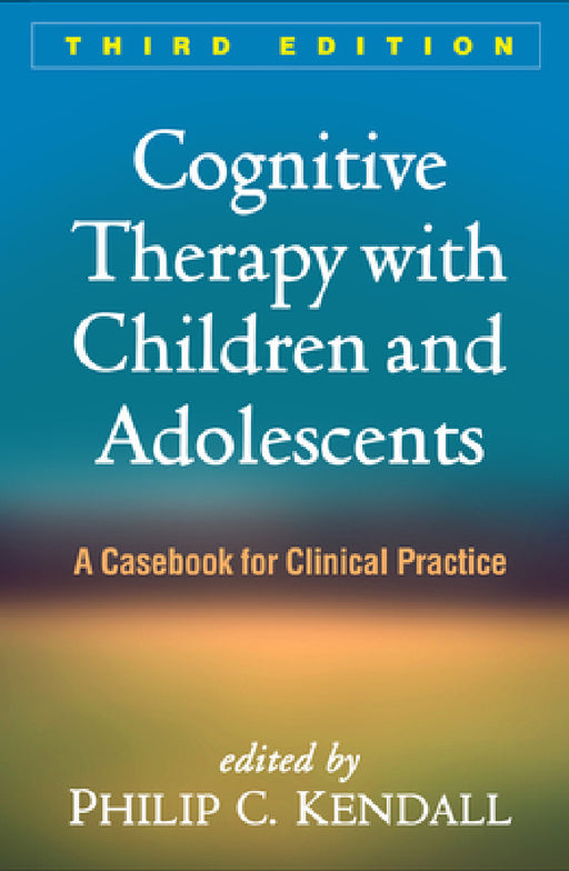 Cognitive Therapy with Children and Adolescents: A Casebook for Clinical Practice by Philip C. Kendall