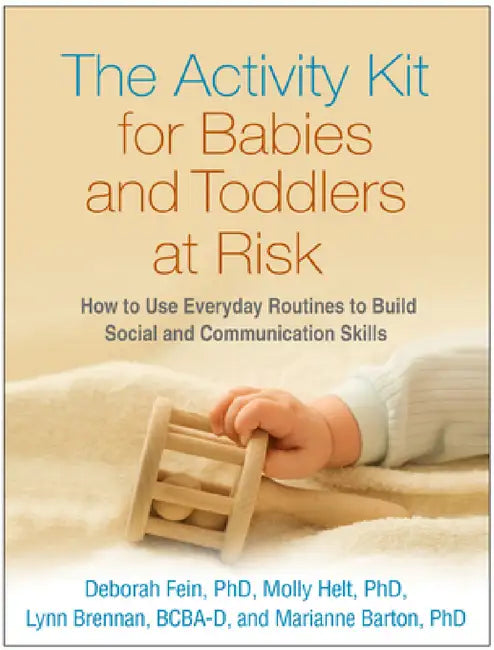 The Activity Kit for Babies and Toddlers at Risk: How to Use Everyday Routines to Build Social and Communication Skills by Deborah Fein, Molly Helt, Lynn Brennan