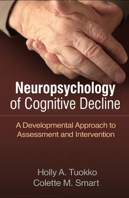 Neuropsychology of Cognitive Decline: A Developmental Approach to Assessment and Intervention by Holly A. Tuokko