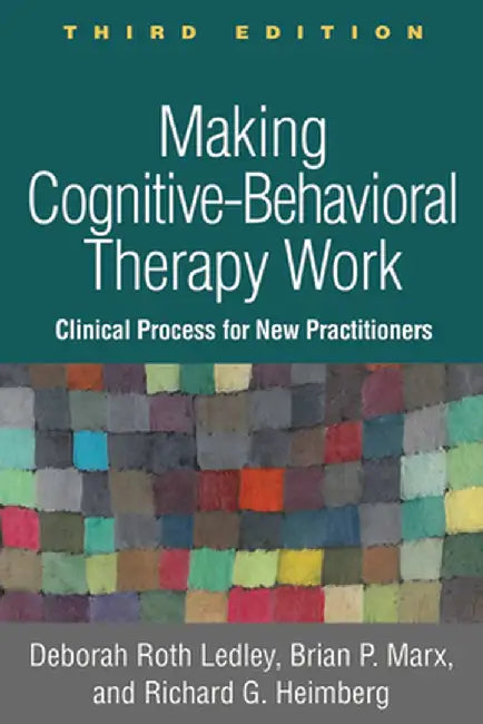 Making Cognitive-Behavioral Therapy Work: Clinical Process for New Practitioners by Deborah Roth Ledley