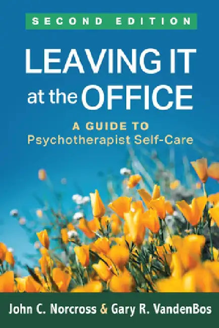 Leaving It at the Office, Second Edition: A Guide to Psychotherapist Self-Care by John C. Norcross