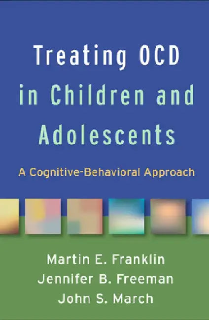 Treating Ocd in Children and Adolescents: A Cognitive-Behavioral Approach by Martin Franklin
