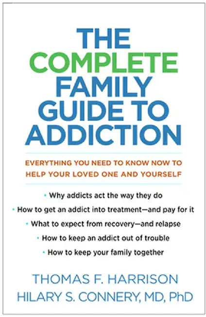 The Complete Family Guide to Addiction: Everything You Need to Know Now to Help Your Loved One and Yourself by Thomas F. Harrison