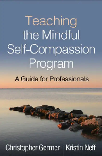 Teaching the Mindful Self-Compassion Program: A Guide for Professionals by Christopher Germer