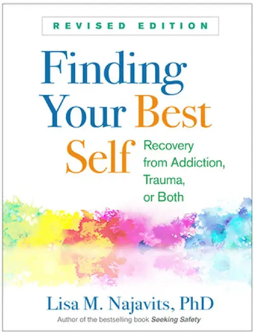 Finding Your Best Self: Recovery from Addiction, Trauma, or Both by Lisa M. Najavits
