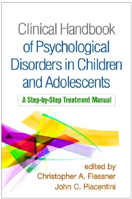 Clinical Handbook of Psychological Disorders in Children and Adolescents: A Step-By-Step Treatment Manual by Christopher A. Flessner