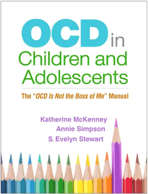 Ocd in Children and Adolescents: The Ocd Is Not the Boss of Me Manual by Katherine McKenney