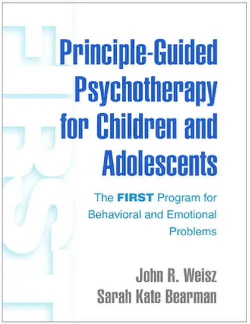 Principle-Guided Psychotherapy for Children and Adolescents: The First Program for Behavioral and Emotional Problems by John R. Weisz