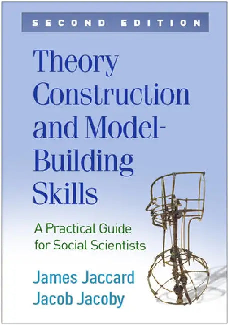 Theory Construction and Model-Building Skills, Second Edition: A Practical Guide for Social Scientists by James Jaccard