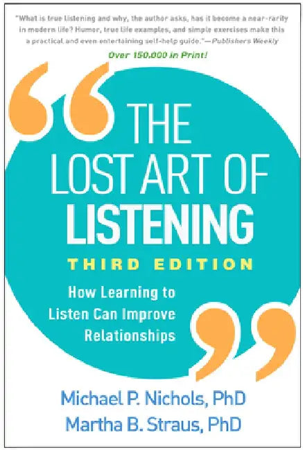 The Lost Art of Listening, Third Edition: How Learning to Listen Can Improve Relationships by Michael P. Nichols