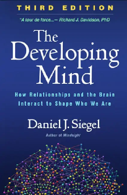 The Developing Mind, Third Edition: How Relationships and the Brain Interact to Shape Who We Are by Daniel J. Siegel