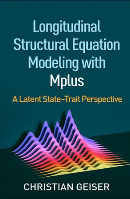 Longitudinal Structural Equation Modeling with Mplus: A Latent State-Trait Perspective by Christian Geiser