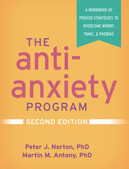 The Anti-Anxiety Program: A Workbook of Proven Strategies to Overcome Worry, Panic, and Phobias by Peter J. Norton