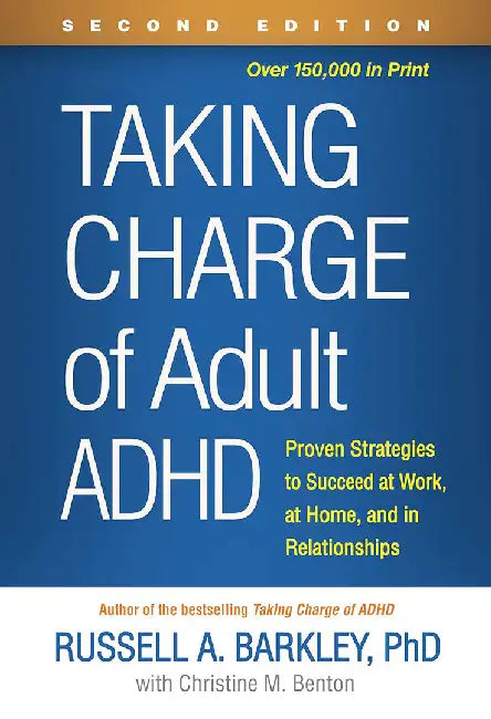 Taking Charge of Adult Adhd, Second Edition: Proven Strategies to Succeed at Work, at Home, and in Relationships by Russell A. Barkley