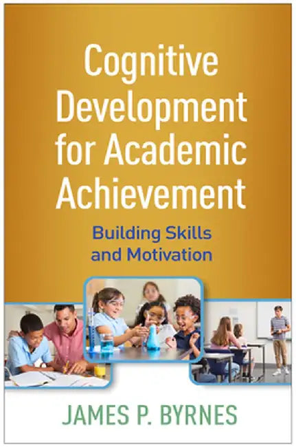 Cognitive Development for Academic Achievement: Building Skills and Motivation by James P. Byrnes