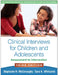 Clinical Interviews for Children and Adolescents, Third Edition: Assessment to Intervention by Stephanie H. McConaughy