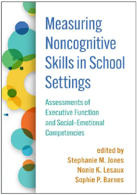 Measuring Noncognitive Skills in School Settings: Assessments of Executive Function and Social-Emotional Competencies by Stephanie M. Jones