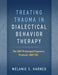 Treating Trauma in Dialectical Behavior Therapy: The Dbt Prolonged Exposure Protocol (Dbt Pe) by Melanie S. Harned