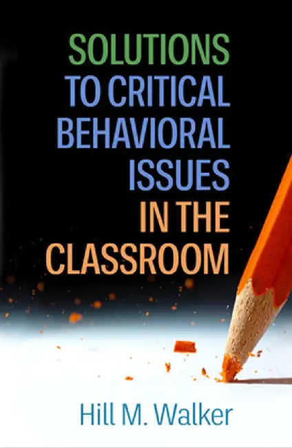 Solutions to Critical Behavioral Issues in the Classroom by Hill M. Walker