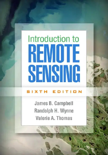 Introduction to Remote Sensing, Sixth Edition by James B. Campbell
