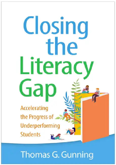 Closing the Literacy Gap: Accelerating the Progress of Underperforming Students by Thomas G. Gunning