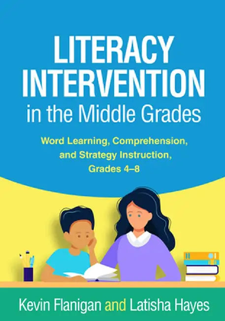 Literacy Intervention in the Middle Grades: Word Learning, Comprehension, and Strategy Instruction, Grades 4-8 by Kevin Flanigan