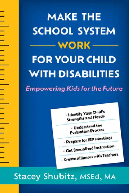 Make the School System Work for Your Child with Disabilities: Empowering Kids for the Future by Stacey Shubitz