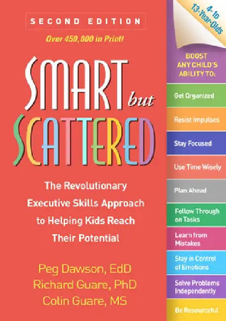 Smart But Scattered: The Revolutionary Executive Skills Approach to Helping Kids Reach Their Potential by Peg Dawson