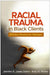 Racial Trauma in Black Clients by Jennifer R. Jones-Damis