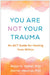 You Are Not Your Trauma: An ACT Guide for Healing from Within by Robyn D. Walser