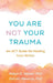You Are Not Your Trauma: An ACT Guide for Healing from Within by Robyn D. Walser