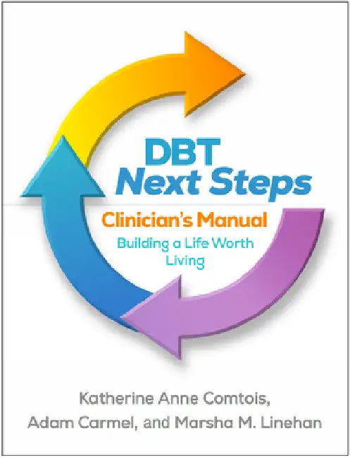 Dbt Next Steps Clinician's Manual: Building a Life Worth Living by Katherine Anne Comtois