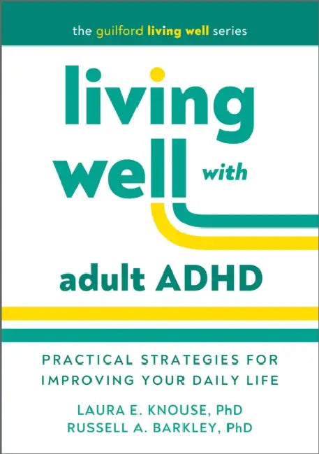 Living Well with Adult ADHD: Practical Strategies for Improving Your Daily Life by Knouse Laura E.
