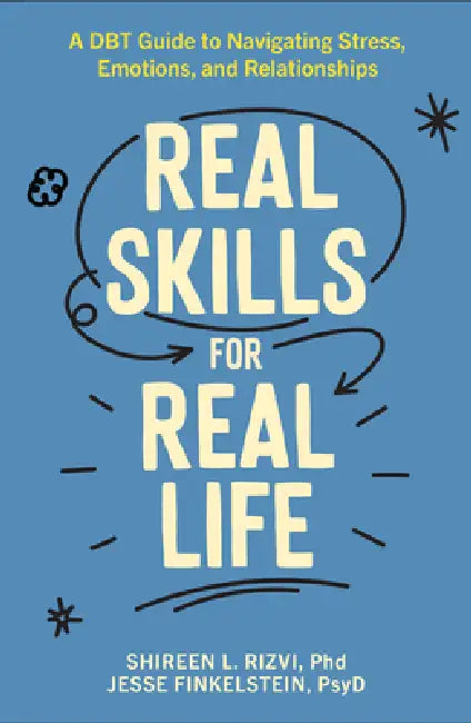 Real Skills for Real Life: A Dbt Guide to Navigating Stress, Emotions, and Relationships by Shireen L. Rizvi, Jesse Finkelstein