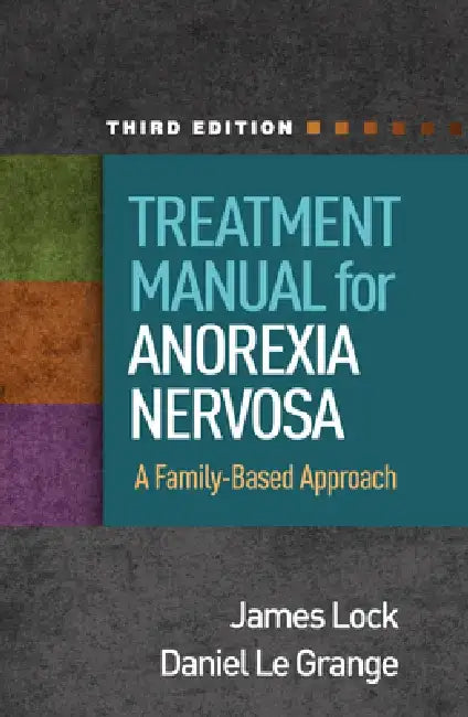Treatment Manual for Anorexia Nervosa: A Family-Based Approach by James Lock