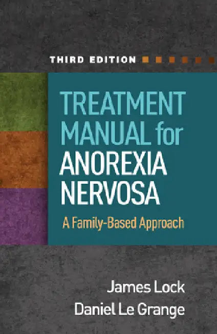 Treatment Manual for Anorexia Nervosa: A Family-Based Approach by James Lock