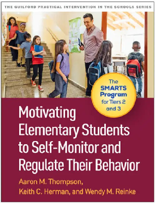 Motivating Elementary Students to Self-Monitor and Regulate Their Behavior: The Smarts Program for Tiers 2 and 3 by Aaron M. Thompson