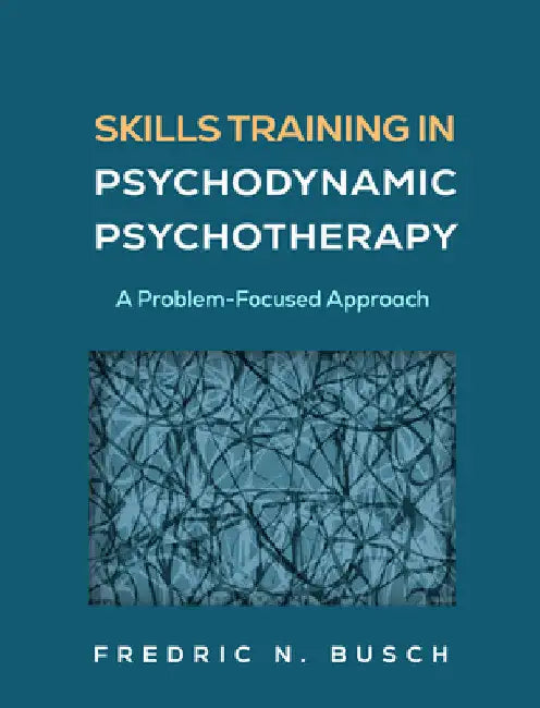 Skills Training in Psychodynamic Psychotherapy: A Problem-Focused Approach by Fredric N. Busch