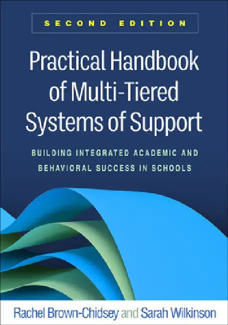 Practical Handbook of Multi-Tiered Systems of Support: Building Integrated Academic and Behavioral Success in Schools by Rachel Brown-Chidsey, Sarah Wilkinson