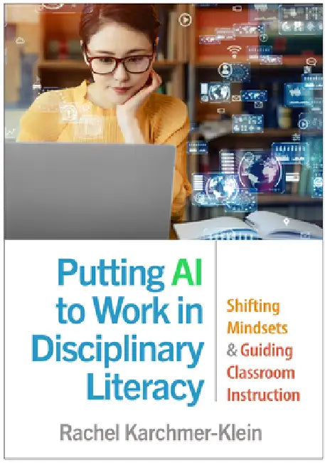 Putting AI to Work in Disciplinary Literacy: Shifting Mindsets and Guiding Classroom Instruction by Rachel Karchmer-Klein, Amy C. Hutchison