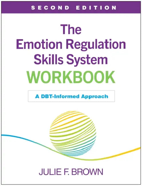 The Emotion Regulation Skills System Workbook: A Dbt-Informed Approach by Julie F. Brown