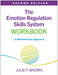 The Emotion Regulation Skills System Workbook: A Dbt-Informed Approach by Julie F. Brown