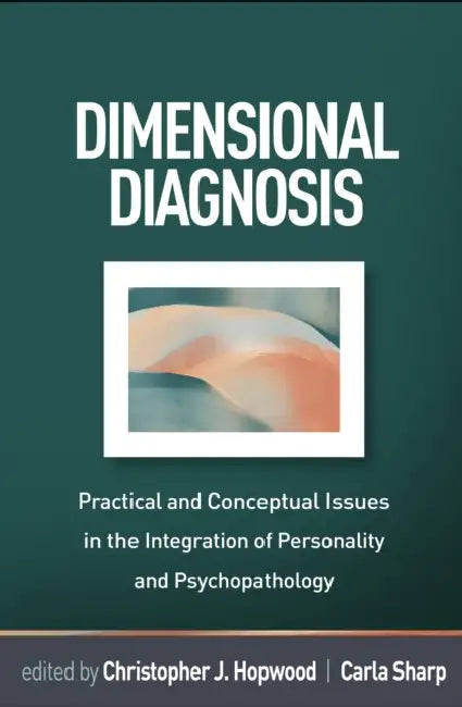 Dimensional Diagnosis: Practical and Conceptual Issues in the Integration of Personality and Psychopathology by Christopher J. Hopwood