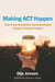 Making ACT Happen: How to Use Acceptance and Commitment Therapy in Clinical Practice by Gijs Jansen, Steven C. Hayes