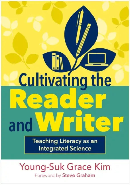 Cultivating the Reader and Writer: Teaching Literacy as an Integrated Science by Young-Suk Grace Kim, Steve Graham