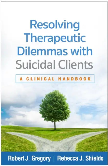 Resolving Therapeutic Dilemmas with Suicidal Clients: A Clinical Handbook by Robert J. Gregory, Rebecca J. Shields