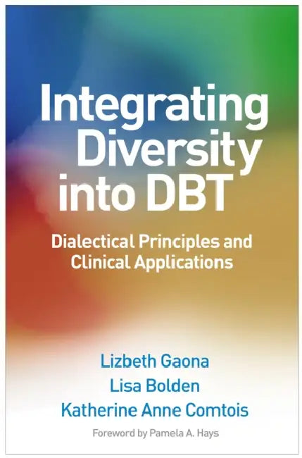 Integrating Diversity Into Dbt: Dialectical Principles and Clinical Applications by Lizbeth Gaona, Lisa Bolden, Katherine Anne Comtois