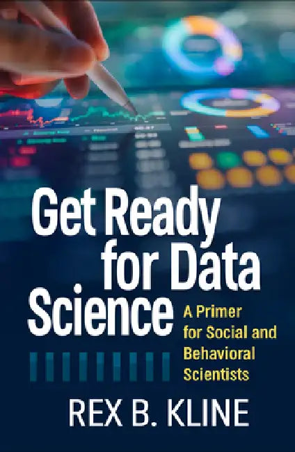 Get Ready for Data Science: A Primer for Social and Behavioral Scientists by Rex B. Kline